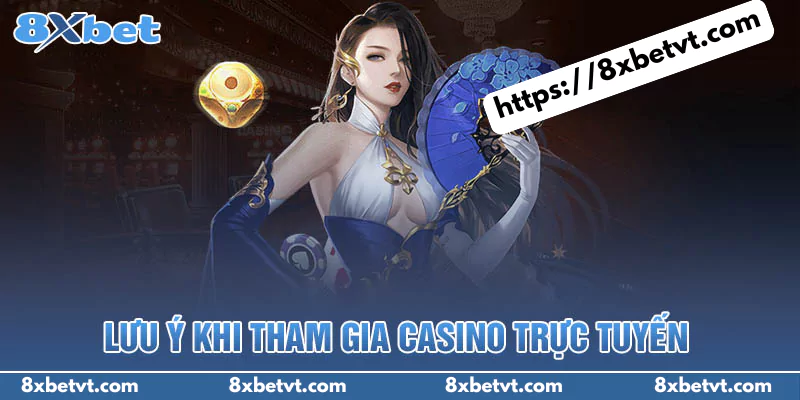 Những lưu ý khi tham gia Casino trực tuyến