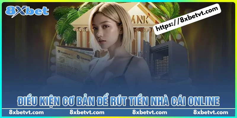 Điều kiện cơ bản để rút tiền tại nhà cái Online