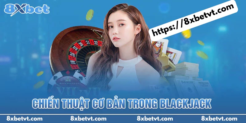 Những chiến thuật cơ bản trong Blackjack