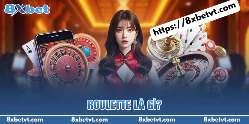 Hiểu rõ Roulette là gì?