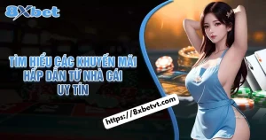 Tìm Hiểu Về Các Khuyến Mãi Hấp Dẫn Từ Nhà Cái Uy Tín 8xbet